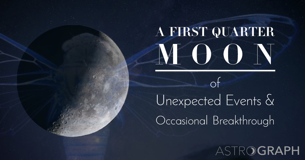 A First Quarter Moon of Unexpected Events and Occasional Breakthrough