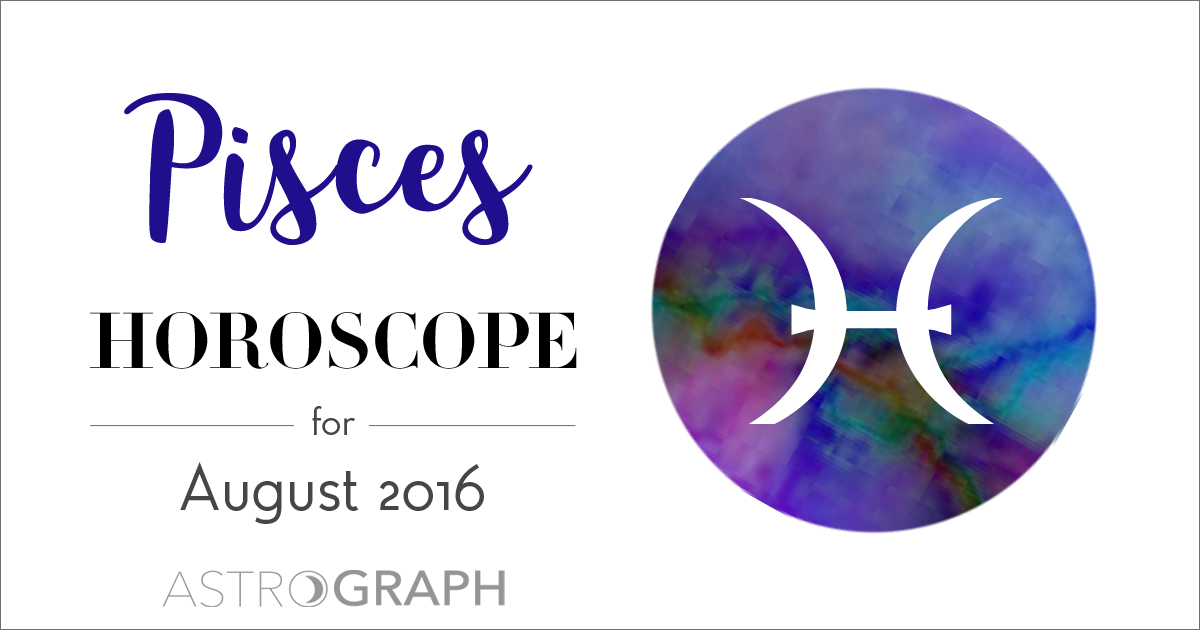 ASTROGRAPH - Pisces Horoscope for August 2016